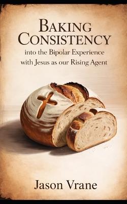 Baking Consistency into the Bipolar Experience with Jesus as our rising agent - Jason Vrane - cover