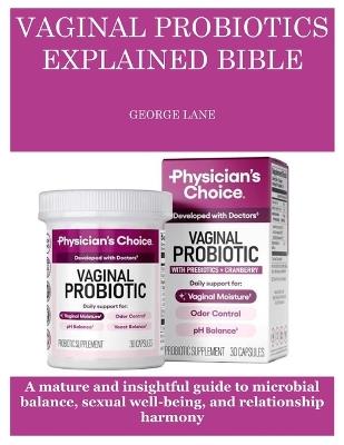 Vaginal Probiotics Explained Bible: A mature and insightful guide to microbial balance, sexual well-being, and relationship harmony - George Lane - cover