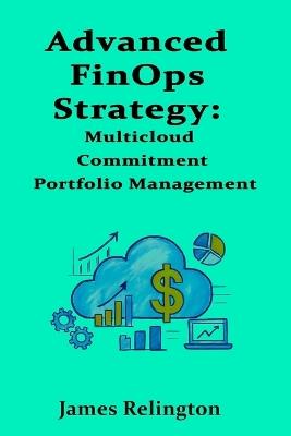 Advanced FinOps Strategy: Multicloud Commitment Portfolio Management - James Relington - cover