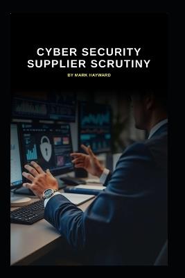 Cyber Security Supplier Scrutiny: The law focuses on third-party risk - Mark Hayward - cover