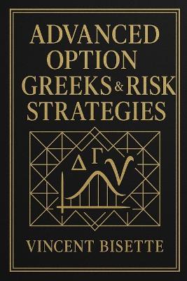 Advanced Option Greeks & Risk Strategies: Mastering Volatility, Hedging Models, and Market Microstructure - Vincent Bisette - cover