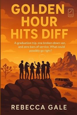 Golden Hour Hits Diff: A graduation trip, one broken-down van, and zero bars of service. What could possibly go right? - Rebecca Gale - cover