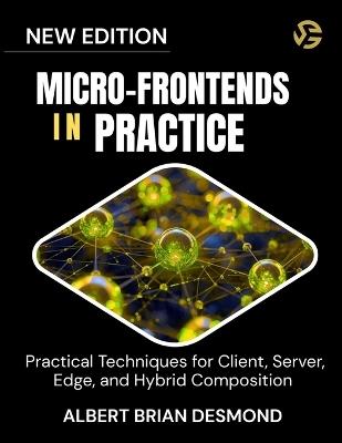 Micro-Frontends in Practice: Practical Techniques for Client, Server, Edge, and Hybrid Composition - Albert Brian Desmond - cover