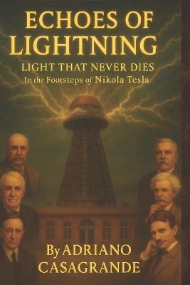Echoes of Lightning Light That Never Dies: In the Footsteps of Nikola Tesla - Adriano Casagrande - cover