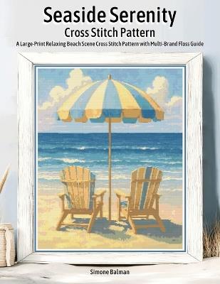 Seaside Serenity Cross Stitch Pattern: A Large-Print Relaxing Beach Scene Cross Stitch Pattern with Multi-Brand Floss Guide - Simone Balman - cover