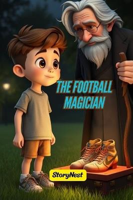 The Football Magician: A Heart-Touching Sports Adventure Story for Kids About Dreams, Confidence & Believing in Yourself: An Inspiring Soccer Story Teaching Confidence, Friendship & Determination for Young Readers - Story Nest - cover