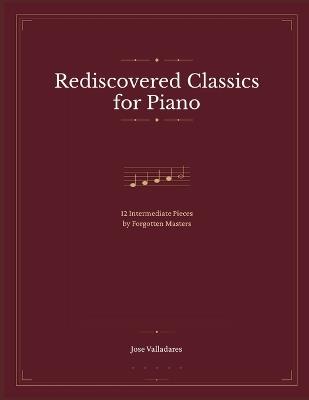 Rediscovered Classics for Piano: 12 Intermediate Pieces by Forgotten Masters - Jose Valladares - cover