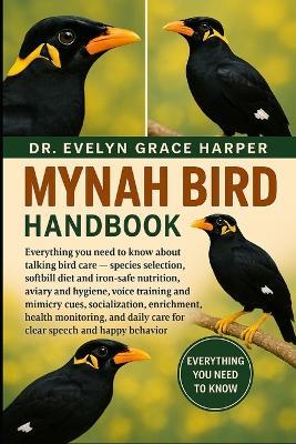 Mynah Bird Handbook: Everything You Need to Know About Talking Bird Care - species selection, softbill diet and iron-safe nutrition, aviary and hygiene, voice training and mimicry cues, socialization, enrichment, health monitoring - Evelyn Grace Harper - cover