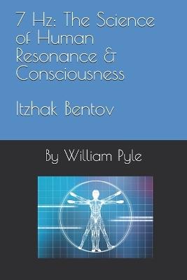 7 Hz: The Science of Human Resonance & Consciousness Itzhak Bentov - William Pyle - cover