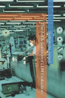 The Art & Science of LLM Evaluation - Sudhanshu Jaiswal - cover