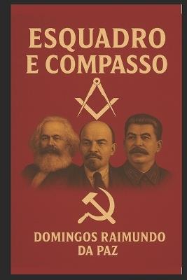 O Esquadro E O Compasso: Teologia DOS Estudos Maçônicos - Domingos Raimundo Da Paz - cover