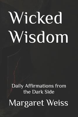 Wicked Wisdom: Daily Affirmations from the Dark Side - Margaret Weiss - cover