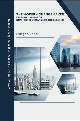 The Modern Changemaker: Essential Steps for Non-Profit Organizers and Leaders - Morgan Reed - cover