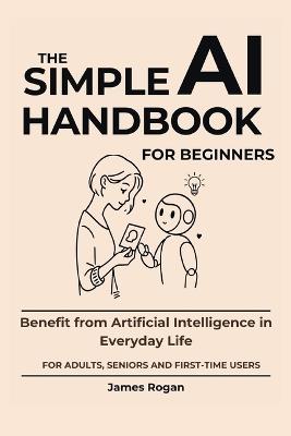 The Simple AI Handbook for Beginners: Benefit from Artificial Intelligence in Everyday Life - James Rogan - cover