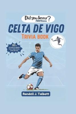 Celta de Vigo Trivia Book: Facts about the Legendary Players, Historic Matches, and Sky-Blue Glory - Randell J Talbott - cover