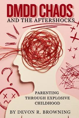 DMDD Chaos and the Aftershocks: Parenting Through Explosive Childhood - Devon R Browning - cover