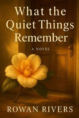 What the Quiet Things Remember - Rowan Rivers - cover