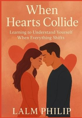 When Hearts Collide: Learning to Understand Yourself When Everything Shifts - Lalm Philip - cover