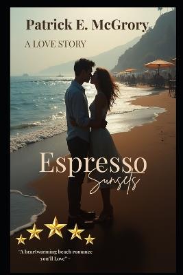 Espresso Sunsets: A Romance Novel - Patrick E McGrory - cover