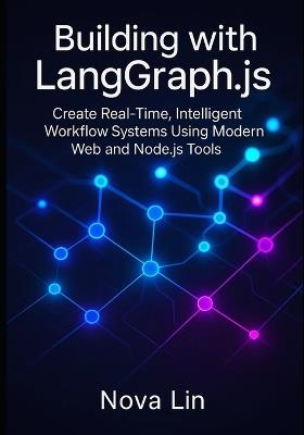Building with LangGraph.js: Create Real-Time, Intelligent Workflow Systems Using Modern Web and Node.js Tools - Nova Lin - cover