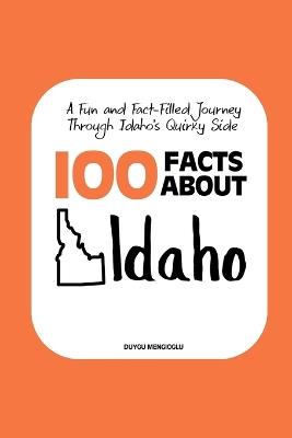 100 Facts about Idaho: A Fun and Fact-Filled Journey Through Idaho's Quirky Side - Duygu Mengioglu - cover