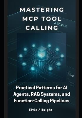 Mastering MCP Tool Calling: Practical Patterns for AI Agents, RAG Systems, and Function-Calling Pipelines - Elvis Albright - cover
