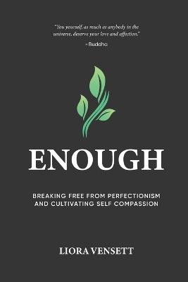 Enough: A Guide for High Achievers to Break Free from Perfectionism and Build Real Self-Compassion - Liora Vensett - cover