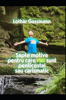 Șapte motive pentru care nu sunt penticostal sau carismatic: Prezentat cu dragoste - Lothar Gassmann - cover