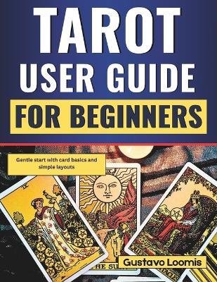 Tarot User Guide for Beginners: Gentle start with card basics and simple layouts - Gustavo Loomis - cover