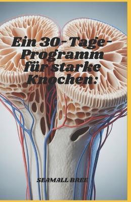 Ein 30-Tage-Programm für starke Knochen - Seamall Bree - cover