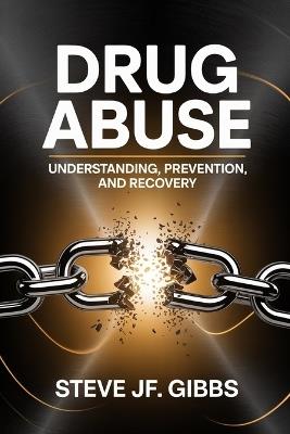 Drug Abuse: Understanding, Prevention, and Recovery - Steve Jf Gibbs - cover