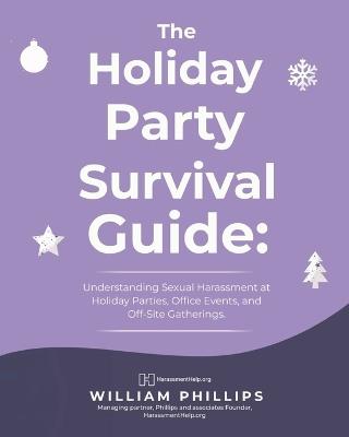 The Holiday Party Survival Guide: Understanding Sexual Harassment in New York: Holiday Parties, Office Events, and Off-Site Gatherings - William K Phillips - cover