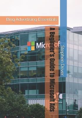 Bing Advertising Essentials: A Beginner's Guide to Microsoft Ads - Stephen Driver - cover