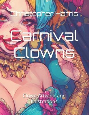 Carnival Clowns: Clown Artwork and Illustrations - Christopher Harris - cover