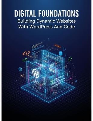 Digital Foundations: Building Dynamic Websites With Wordpress And Code - Ronald Budde - cover