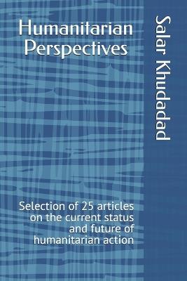 Humanitarian Perspectives: Selection of 25 articles on the current status and future of humanitarian action - Salar Khudadad - cover