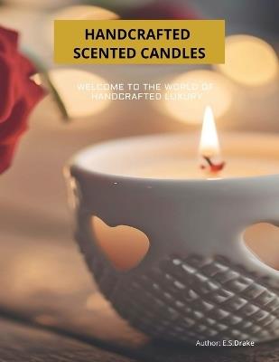 Handcrafted scented candles: Welcome to the world of handcrafted luxury - E S Drake - cover