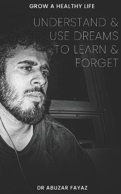 Why we dream: Understand and use dreams to learn and forget - Abuzar Fayaz - cover