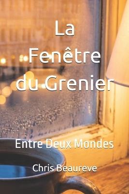 La Fenêtre du Grenier: Entre Deux Mondes - Chris Beaureve - cover
