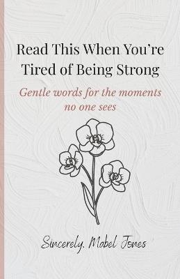 Read This When You're Tired of Being Strong: Gentle words for the moments no one sees - Mabel Jones - cover