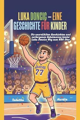 Luka Doncic - Eine Geschichte Für Kinder: Die unerzählten Geschichten und verborgenen Geheimnisse hinter Luka Dončics Weg zum NBA-Star - Tabatha Hardin - cover