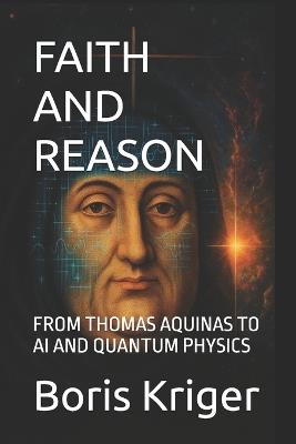 Faith and Reason: From Thomas Aquinas to AI and Quantum Physics - Boris Kriger - cover