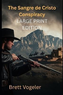 The Sangre de Cristo Conspiracy (LARGE PRINT EDITION) - Brett Vogeler - cover