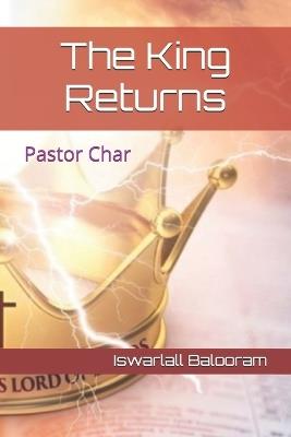 The King Returns: Pastor Char - Iswarlall Balooram - cover