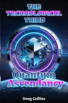 Quantum Ascendancy: The Technological Triad - Doug Collins - cover