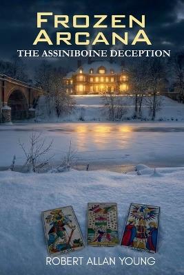 Frozen Arcana: The Assiniboine Deception - Robert Allan Young - cover