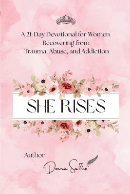 She Rises: A 21-Day Devotional for Women Recovering from Trauma, Abuse, and Addiction - Donna Sallee - cover