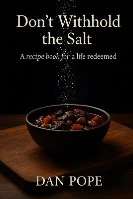 Don't Withhold the Salt: A Recipe Book for a Life Redeemed - Dan Pope - cover