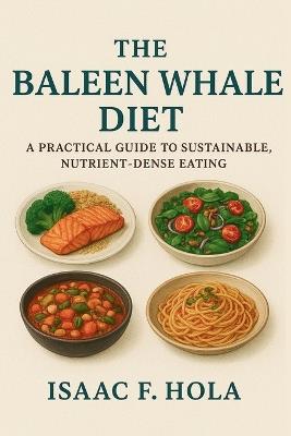 The Baleen Whale Diet: A Practical Guide to Sustainable, Nutrient-Dense Eating - Isaac F Hola - cover
