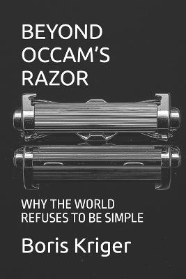 Beyond Occam's Razor: Why the World Refuses to Be Simple - Boris Kriger - cover